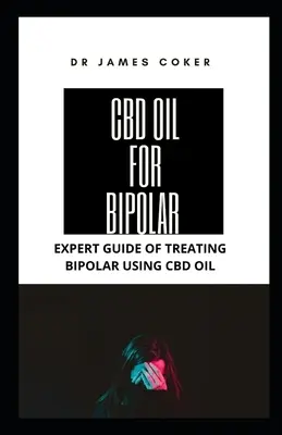 L'huile de CBD pour le trouble bipolaire : Guide d'expert pour traiter le trouble bipolaire avec l'huile de CBD - CBD Oil for Bipolar: Expert Guide for Treating Bipolar with CBD Oil