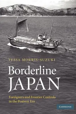 Borderline Japan : Étrangers et contrôles frontaliers dans l'après-guerre - Borderline Japan: Foreigners and Frontier Controls in the Postwar Era