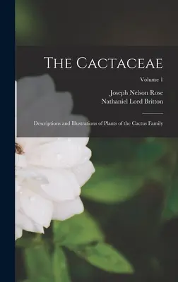 Les Cactacées : descriptions et illustrations des plantes de la famille des cactus ; Volume 1 - The Cactaceae: Descriptions and Illustrations of Plants of the Cactus Family; Volume 1