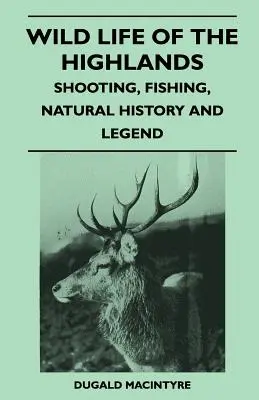 La vie sauvage des Highlands - Chasse, pêche, histoire naturelle et légende - Wild Life Of The Highlands - Shooting, Fishing, Natural History And Legend