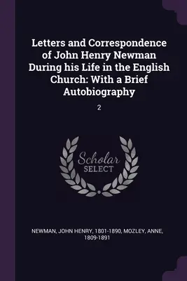 Lettres et correspondance de John Henry Newman au cours de sa vie dans l'Église anglaise : Avec une brève autobiographie : 2 - Letters and Correspondence of John Henry Newman During his Life in the English Church: With a Brief Autobiography: 2