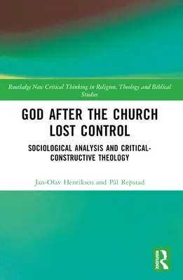 Dieu après que l'Église a perdu le contrôle : Analyse sociologique et théologie critique-constructive - God After the Church Lost Control: Sociological Analysis and Critical-Constructive Theology