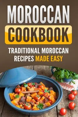 Livre de cuisine marocaine : Recettes traditionnelles marocaines faciles à préparer - Moroccan Cookbook: Traditional Moroccan Recipes Made Easy