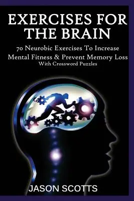 Exercices pour le cerveau : 70 exercices neurobiques pour améliorer la forme mentale et prévenir la perte de mémoire (avec mots croisés) - Exercise for the Brain: 70 Neurobic Exercises to Increase Mental Fitness & Prevent Memory Loss (with Crossword Puzzles)