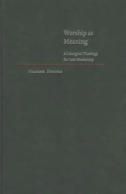 L'adoration comme signification : Une théologie liturgique pour la modernité tardive - Worship as Meaning: A Liturgical Theology for Late Modernity