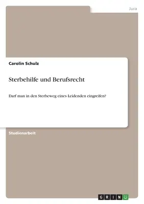 Sterbehilfe und Berufsrecht : Darf man in den Sterbeweg eines Leidenden eingreifen&nbsp;? - Sterbehilfe und Berufsrecht: Darf man in den Sterbeweg eines Leidenden eingreifen?