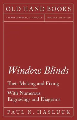 Stores de fenêtre - Leur fabrication et leur fixation - Avec de nombreuses gravures et diagrammes - Window Blinds - Their Making and Fixing - With Numerous Engravings and Diagrams