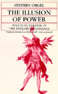 L'illusion du pouvoir : Le théâtre politique à la Renaissance anglaise - The Illusion of Power: Political Theater in the English Renaissance