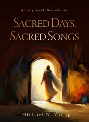 Jours sacrés, chants sacrés : Un dévouement pour la Semaine Sainte - Sacred Days, Sacred Songs: A Holy Week Devotional