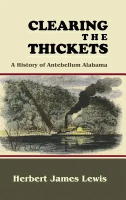 Clearing the Thickets : Une histoire de l'Alabama de l'époque de l'antebellum - Clearing the Thickets: A History of Antebellum Alabama