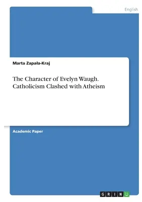 Le caractère d'Evelyn Waugh. Le catholicisme en conflit avec l'athéisme - The Character of Evelyn Waugh. Catholicism Clashed with Atheism
