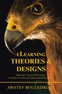 Théories et conceptions de l'apprentissage en ligne : Entre théorie et pratique, un guide pour les concepteurs pédagogiques novices - Elearning Theories & Designs: Between Theory & Practice. a Guide for Novice Instructional Designers