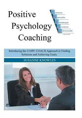 Coaching en psychologie positive : Présentation de l'approche du coach (c)Aipc pour trouver des solutions et atteindre des objectifs. - Positive Psychology Coaching: Introducing the (c)Aipc Coach Approach to Finding Solutions and Achieving Goals.