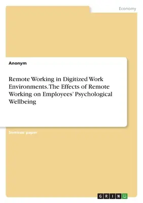 Le travail à distance dans les environnements de travail numérisés. Les effets du travail à distance sur le bien-être psychologique des employés - Remote Working in Digitized Work Environments. The Effects of Remote Working on Employees' Psychological Wellbeing