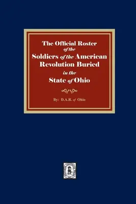 Liste officielle des soldats de la Révolution américaine enterrés dans l'État de l'Ohio - The Official Roster of the Soldiers of the American Revolution Buried in the State of Ohio