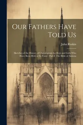 Nos pères nous ont raconté : Sketches of the History of Christendom for Boys and Girls who Have been held at its Fonts (Esquisses de l'histoire de la chrétienté à l'intention des garçons et des filles qui ont été tenus en haleine) : Partie I. La Bible d'Amiens - Our Fathers Have Told Us: Sketches of the History of Christendom for Boys and Girls who Have Been Held at its Fonts: Part I. The Bible of Amiens