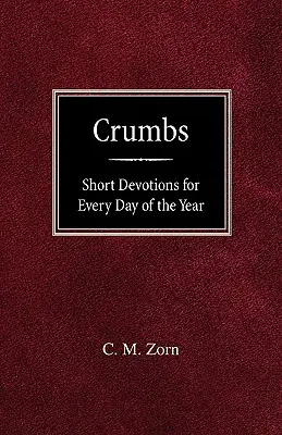 Crumbs : De courtes dévotions pour chaque jour de l'année - Crumbs: Short Devotions for Every Day of the Year