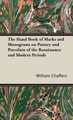 Le livre de poche des marques et monogrammes sur la poterie et la porcelaine de la Renaissance et de l'époque moderne - The Hand Book of Marks and Monograms on Pottery and Porcelain of the Renaissance and Modern Periods