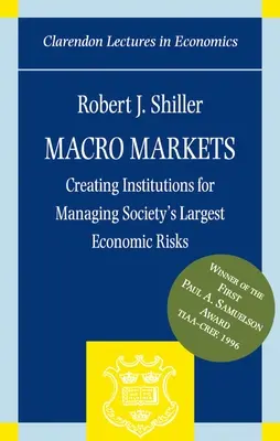 Les macro-marchés : Créer des institutions pour gérer les plus grands risques économiques de la société - Macro Markets: Creating Institutions for Managing Society's Largest Economic Risks