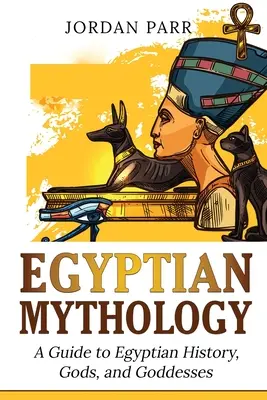 Mythologie égyptienne : Guide de l'histoire, des dieux et des déesses de l'Égypte - Egyptian Mythology: A Guide to Egyptian History, Gods, and Goddesses