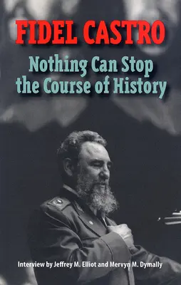 Castro, Fidel : Rien ne peut arrêter le cours de l'histoire : Interview par Jeffrey M. Elliot et Mervyn M. Dymally - Castro, Fidel: Nothing Can Stop the Course of History: Interview by Jeffrey M. Elliot and Mervyn M. Dymally