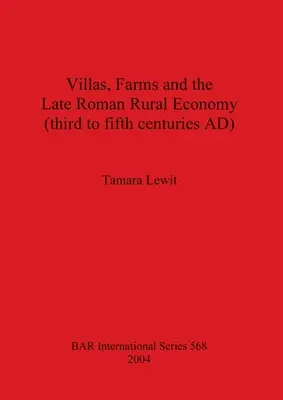 Villas, fermes et économie rurale de l'époque romaine tardive (du troisième au cinquième siècle après J.-C.) - Villas, Farms and the Late Roman Rural Economy (third to fifth centuries AD)