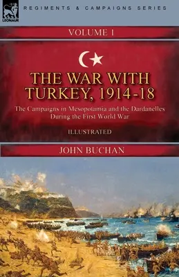 La guerre avec la Turquie, 1914-18----Volume 1 : les campagnes en Mésopotamie et dans les Dardanelles pendant la Première Guerre mondiale - The War with Turkey, 1914-18----Volume 1: the Campaigns in Mesopotamia and the Dardanelles During the First World War