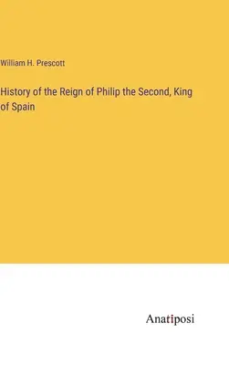 Histoire du règne de Philippe II, roi d'Espagne - History of the Reign of Philip the Second, King of Spain