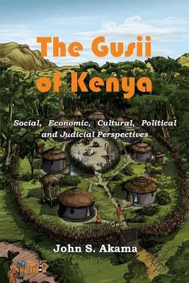 Les Gusii du Kenya : Perspectives sociales, économiques, culturelles, politiques et judiciaires - The Gusii of Kenya: Social, Economic, Cultural, Political & Judicial Perspectives