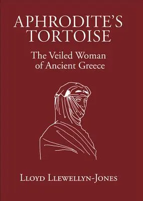 La tortue d'Aphrodite : La femme voilée de la Grèce antique - Aphrodite's Tortoise: The Veiled Woman of Ancient Greece