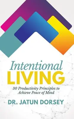 La vie intentionnelle : 30 principes de productivité pour atteindre la paix de l'esprit - Intentional Living: 30 Productivity Principles to Achieve Peace of Mind