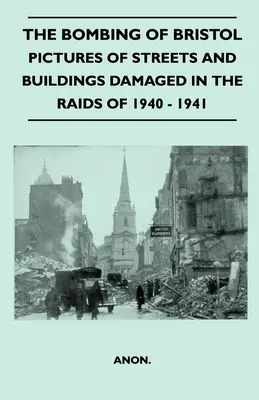 Le bombardement de Bristol - Photos des rues et des bâtiments endommagés lors des raids de 1940-1941 - The Bombing Of Bristol - Pictures of Streets And Buildings Damaged In The Raids of 1940 - 1941