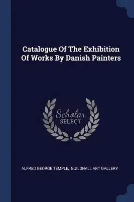 Catalogue de l'exposition d'œuvres de peintres danois - Catalogue Of The Exhibition Of Works By Danish Painters