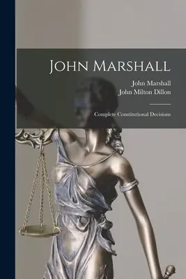 John Marshall : Décisions constitutionnelles complètes - John Marshall: Complete Constitutional Decisions