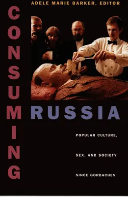 La consommation de la Russie : Culture populaire, sexe et société depuis Gorbatchev - Consuming Russia: Popular Culture, Sex, and Society Since Gorbachev