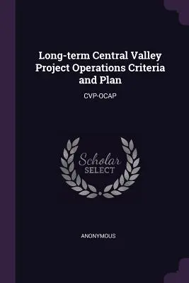 Critères et plan d'exploitation à long terme du projet de la vallée centrale : Cvp-Ocap - Long-term Central Valley Project Operations Criteria and Plan: Cvp-Ocap
