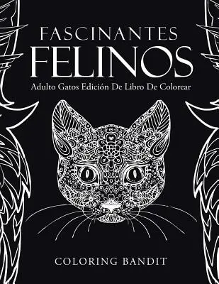 Fascinantes Felinos : Adulto Gatos Edicin De Libro De Colorear - Fascinantes Felinos: Adulto Gatos Edicin De Libro De Colorear