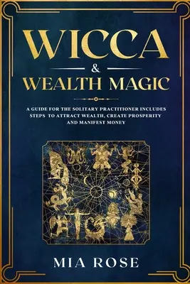 Wicca et magie de la richesse : Un guide pour le praticien solitaire comprend des étapes pour attirer la richesse, créer la prospérité et manifester l'argent. - Wicca & Wealth Magic: A Guide for the Solitary Practitioner includes Steps to Attract Wealth, Create Prosperity and Manifest Money