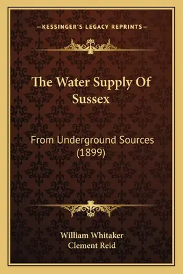 L'approvisionnement en eau du Sussex : A partir de sources souterraines (1899) - The Water Supply Of Sussex: From Underground Sources (1899)