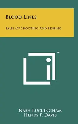 Lignes de sang : Histoires de tir et de pêche - Blood Lines: Tales Of Shooting And Fishing