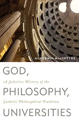 Dieu, philosophie, universités : Une histoire sélective de la tradition philosophique catholique - God, Philosophy, Universities: A Selective History of the Catholic Philosophical Tradition