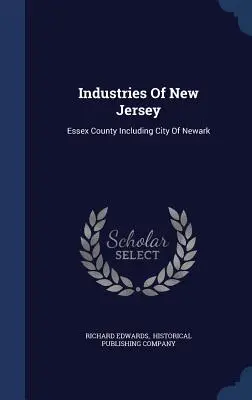 Industries du New Jersey : Comté d'Essex, y compris la ville de Newark - Industries Of New Jersey: Essex County Including City Of Newark