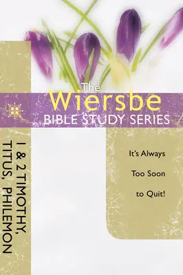 La série d'études bibliques Wiersbe : 1 & 2 Timothée, Tite, Philémon : Il est toujours trop tôt pour abandonner - The Wiersbe Bible Study Series: 1 & 2 Timothy, Titus, Philemon: It's Always Too Soon to Quit