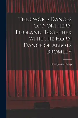 The Sword Dances of Northern England, Together With the Horn Dance of Abbots Bromley (Les danses de l'épée du nord de l'Angleterre, avec la danse de la corne d'Abbots Bromley) - The Sword Dances of Northern England, Together With the Horn Dance of Abbots Bromley