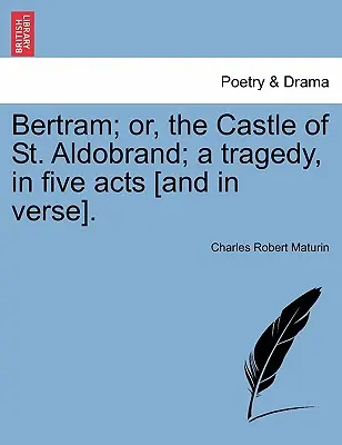 Bertram, ou le château de Saint-Aldobrand, une tragédie en cinq actes [et en vers]. - Bertram; Or, the Castle of St. Aldobrand; A Tragedy, in Five Acts [And in Verse].