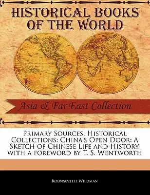 Sources primaires, collections historiques : La porte ouverte de la Chine : A Sketch of Chinese Life and History, avec un avant-propos de T. S. Wentworth - Primary Sources, Historical Collections: China's Open Door: A Sketch of Chinese Life and History, with a Foreword by T. S. Wentworth