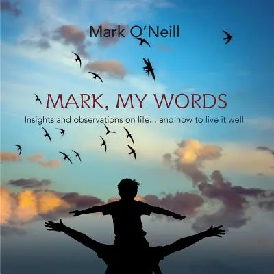 Marc, mes mots : Réflexions et observations sur la vie... et sur la façon de bien la vivre - Mark, My Words: Insights and Observations on life... and how to live it well