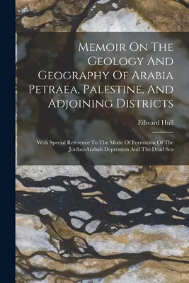 Mémoire sur la géologie et la géographie de l'Arabie Pétrée, de la Palestine et des districts adjacents : Avec une référence particulière au mode de formation du Jord. - Memoir On The Geology And Geography Of Arabia Petraea, Palestine, And Adjoining Districts: With Special Reference To The Mode Of Formation Of The Jord