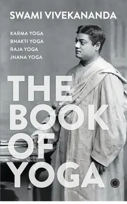 Le livre du yoga : Karma Yoga, Bhakti Yoga, Raja Yoga, Jnana Yoga - The Book of Yoga: Karma Yoga, Bhakti Yoga, Raja Yoga, Jnana Yoga