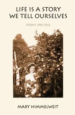 La vie est une histoire que nous nous racontons : Poèmes, 1992-2012 - Life Is a Story We Tell Ourselves: Poems, 1992-2012